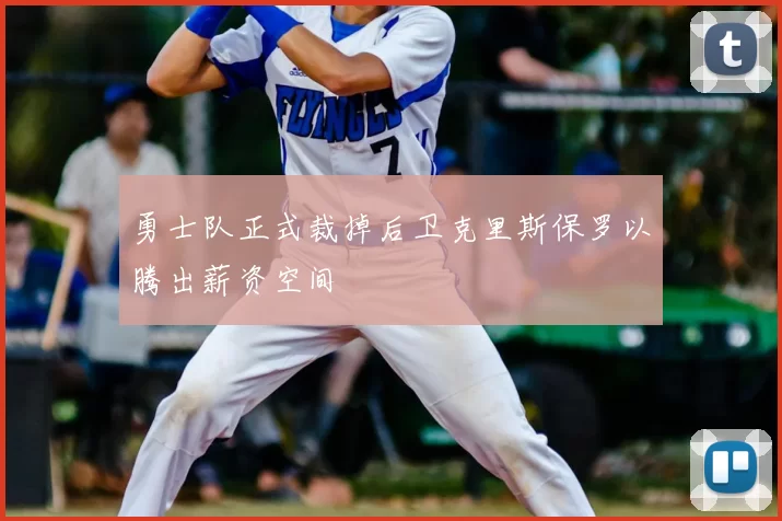 勇士队正式裁掉后卫克里斯保罗以腾出薪资空间