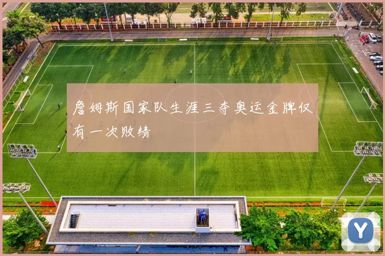 詹姆斯国家队生涯三夺奥运金牌仅有一次败绩