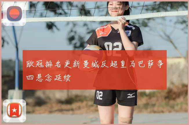 欧冠排名更新曼城反超皇马巴萨争四悬念延续