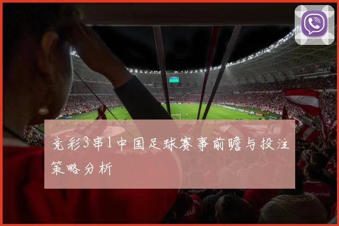 竞彩3串1中国足球赛事前瞻与投注策略分析