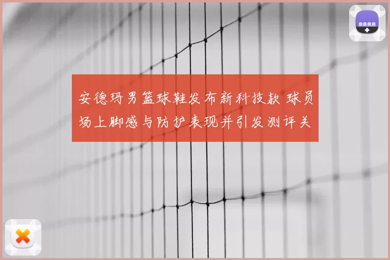 安德玛男篮球鞋发布新科技款 球员场上脚感与防护表现并引发测评关注