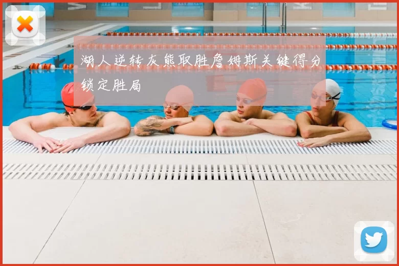 湖人逆转灰熊取胜詹姆斯关键得分锁定胜局