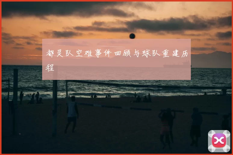 都灵队空难事件回顾与球队重建历程