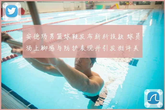 安德玛男篮球鞋发布新科技款 球员场上脚感与防护表现并引发测评关注