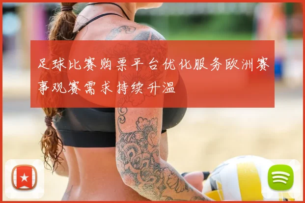足球比赛购票平台优化服务欧洲赛事观赛需求持续升温