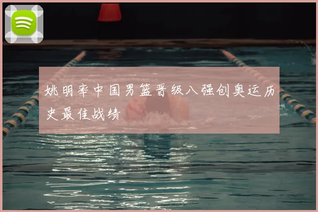 姚明率中国男篮晋级八强创奥运历史最佳战绩