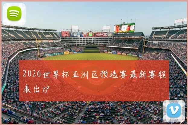 2026世界杯亚洲区预选赛最新赛程表出炉